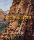 Fifty Places to Rock Climb Before You Die : Rock Climbing Experts Share the World's Greatest Destinations - Book