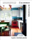 Uncommon Kitchens : A Revolutionary Approach to the Most Popular Room in the House - Book