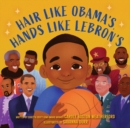Hair Like Obama's, Hands Like Lebron's : A Picture Book - Book