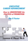 Executive Career Advancement : How to Understand the Politics of Promotion the X Factor - eBook
