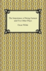 The Importance of Being Earnest and Five Other Plays - eBook