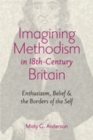 Imagining Methodism in Eighteenth-Century Britain : Enthusiasm, Belief, and the Borders of the Self - Book