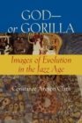 God-or Gorilla : Images of Evolution in the Jazz Age - Book