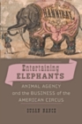 Entertaining Elephants : Animal Agency and the Business of the American Circus - Book