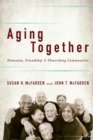 Aging Together : Dementia, Friendship, and Flourishing Communities - Book