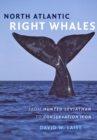 North Atlantic Right Whales : From Hunted Leviathan to Conservation Icon - Book