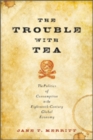 The Trouble with Tea : The Politics of Consumption in the Eighteenth-Century Global Economy - Book