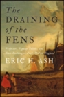 The Draining of the Fens : Projectors, Popular Politics, and State Building in Early Modern England - Book