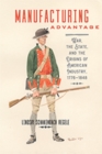 Manufacturing Advantage : War, the State, and the Origins of American Industry, 1776-1848 - Book