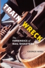 Train Wreck : The Forensics of Rail Disasters - Book