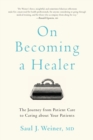 On Becoming a Healer : The Journey from Patient Care to Caring about Your Patients - Book