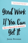 Good Work If You Can Get It : How to Succeed in Academia - Book