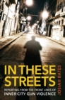 In These Streets : Reporting from the Front Lines of Inner-City Gun Violence - Book