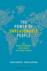 The Power of Unreasonable People : How Social Entrepreneurs Create Markets That Change the World - Book