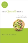 The Opposable Mind : How Successful Leaders Win Through Integrative Thinking - Book