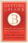Getting to Plan B : Breaking Through to a Better Business Model - eBook