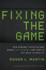 Fixing the Game : How Runaway Expectations Broke the Economy, and How to Get Back to Reality - Book