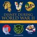 Disney During World War II : How the Walt Disney Studio Contributed to Victory in the War - Book