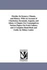 Florida : Its Scenery, Climate, and History. With An Account of Charleston, Savannah, Augusta, and Aiken; A Chapter For Consumptives; Various Papers On Fruit-Culture; and A Complete Hand-Book and Guid - Book