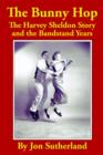 The Bunny Hop : The Harvey Sheldon Story and the Bandstand Years - Book