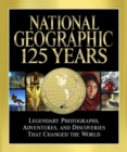 National Geographic 125 Years : Legendary Photographs, Adventures and Discoveries That Changed the World - Book