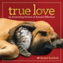 True Love : 24 Surprising Stories of Animal Affection - Book