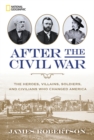 After the Civil War : The Heroes, Villains, Soldiers, and Civilians Who Changed America - Book