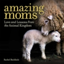 Amazing Moms : Love and Lessons From the Animal Kingdom - Book