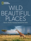 Wild Beautiful Places : 50 Picture-Perfect Travel Destinations Around the Globe - Book