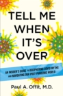 Tell Me When It's Over : An Insider's Guide to Deciphering Covid Myths and Navigating Our Post-Pandemic World - Book