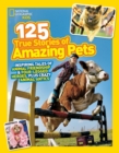 125 True Stories of Amazing Pets : Inspiring Tales of Animal Friendship and Four-Legged Heroes, Plus Crazy Animal Antics - Book
