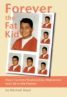 Forever the Fat Kid : How I Survived Dysfunction, Depression and Life in the Theater - Book