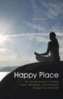 Happy Place : Ten Simple Guides to Finding Calm, Relaxation, and Tranquility Through Your Inner Self - Book