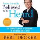 You've Got to Be Believed to Be Heard, 2nd Edition : The Complete Book of Speaking . . . in Business and in Life! - eAudiobook