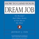 How to Land Your Dream Job : No Resume! And Other Secrets to Get You in the Door - eAudiobook