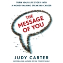 The Message of You : Turn Your Life Story into a Money-Making Speaking Career - eAudiobook