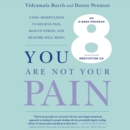 You Are Not Your Pain : Using Mindfulness to Relieve Pain, Reduce Stress, and Restore Well-Being---An Eight-Week Program - eAudiobook