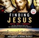 Finding Jesus: Faith. Fact. Forgery. : Six Holy Objects That Tell the Remarkable Story of the Gospels - eAudiobook