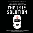 The ISIS Solution : How Unconventional Thinking and Special Operations Can Eliminate Radical Islam - eAudiobook