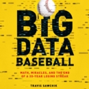 Big Data Baseball : Math, Miracles, and the End of a 20-Year Losing Streak - eAudiobook