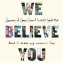We Believe You : Survivors of Campus Sexual Assault Speak Out - eAudiobook