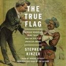 The True Flag : Theodore Roosevelt, Mark Twain, and the Birth of American Empire - eAudiobook