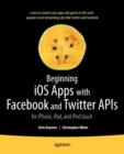 Beginning iOS Apps with Facebook and Twitter APIs : for iPhone, iPad, and iPod touch - Book