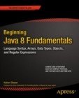 Beginning Java 8 Fundamentals : Language Syntax, Arrays, Data Types, Objects, and Regular Expressions - eBook
