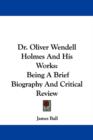 Dr. Oliver Wendell Holmes And His Works: Being A Brief Biography And Critical Review - Book