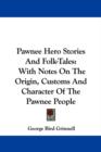 Pawnee Hero Stories And Folk-Tales : With Notes On The Origin, Customs And Character Of The Pawnee People - Book