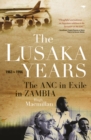 The Lusaka years : The ANC in exile in Zambia, 1963 to 1994 - Book