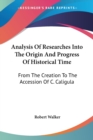 Analysis Of Researches Into The Origin And Progress Of Historical Time: From The Creation To The Accession Of C. Caligula - Book