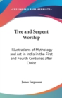 Tree and Serpent Worship : Illustrations of Mythology and Art in India in the First and Fourth Centuries After Christ - Book