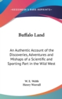 Buffalo Land : An Authentic Account of the Discoveries, Adventures and Mishaps of a Scientific and Sporting Part in the Wild West - Book